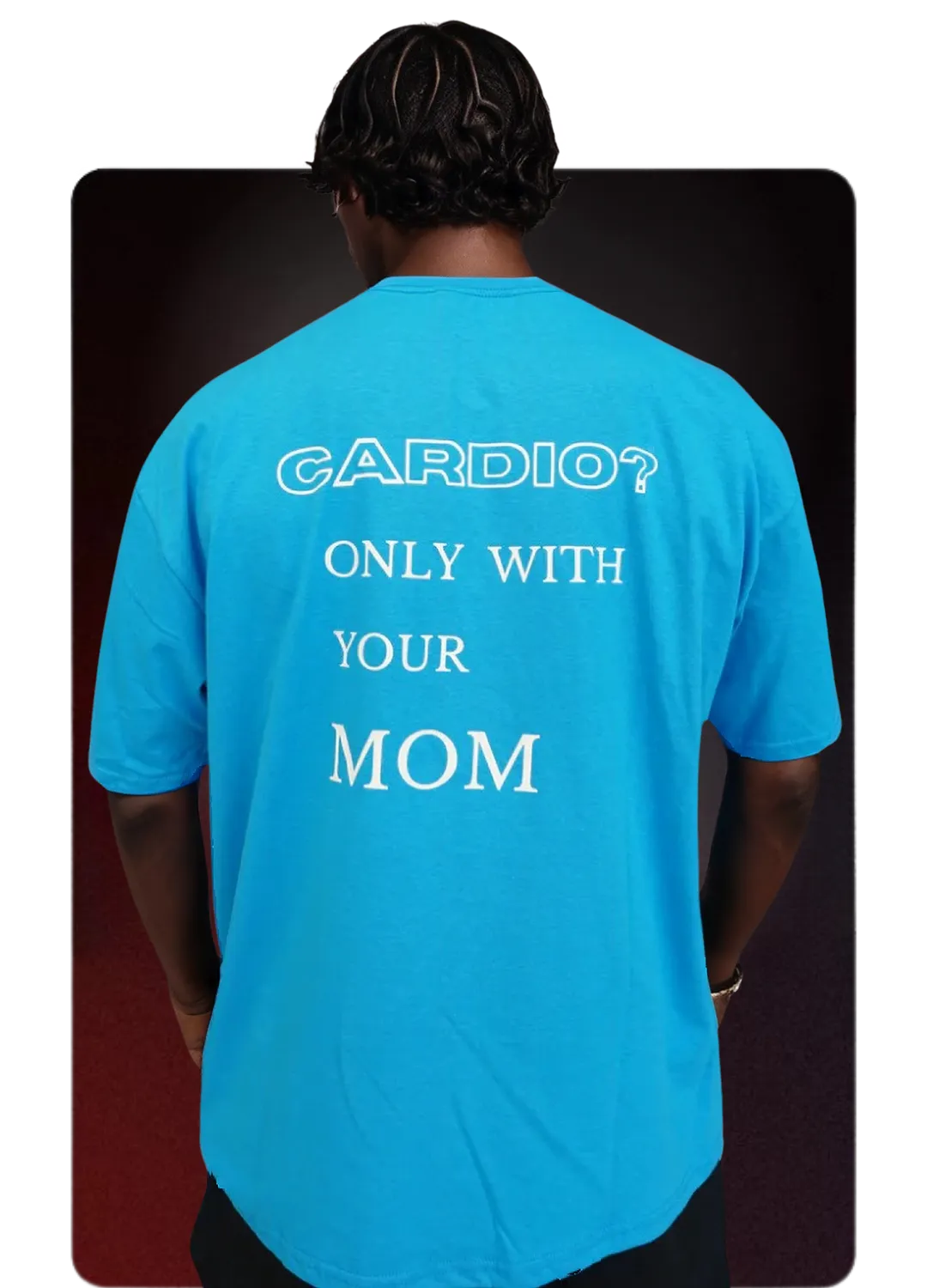 OVERSIZE "CARDIO? ONLY WITH YOUR MOM"