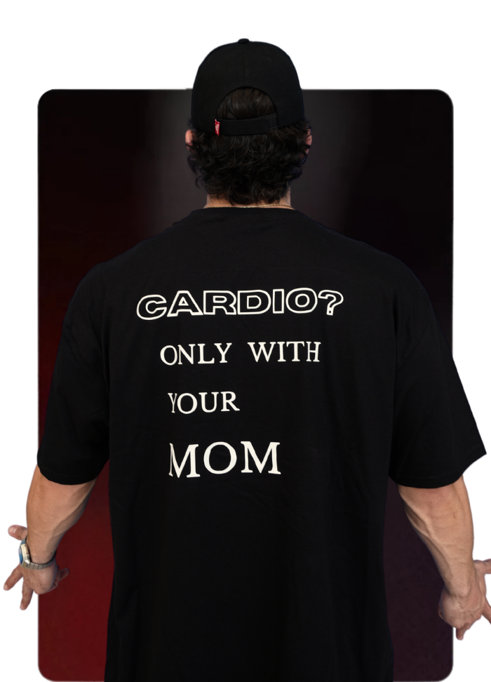 OVERSIZE "CARDIO? ONLY WITH YOUR MOM"
